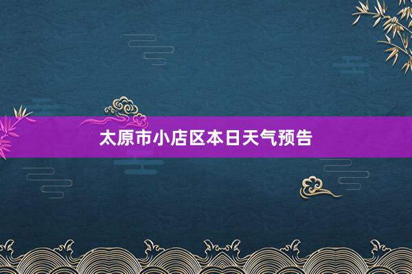 太原市小店区本日天气预告